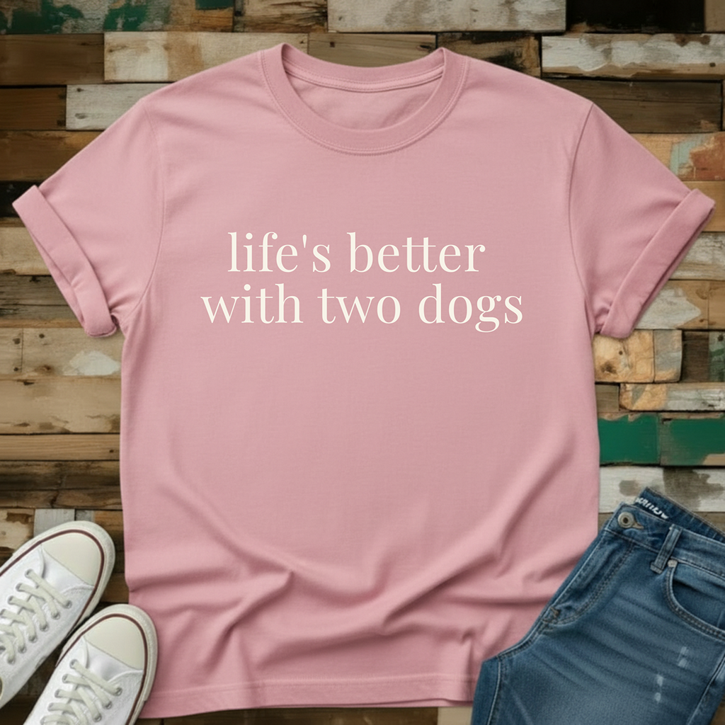 Life's Better With Two Dogs T-Shirt