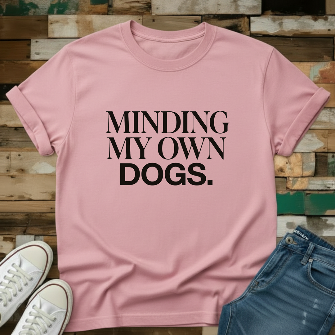 Minding My Own Dogs T-Shirt