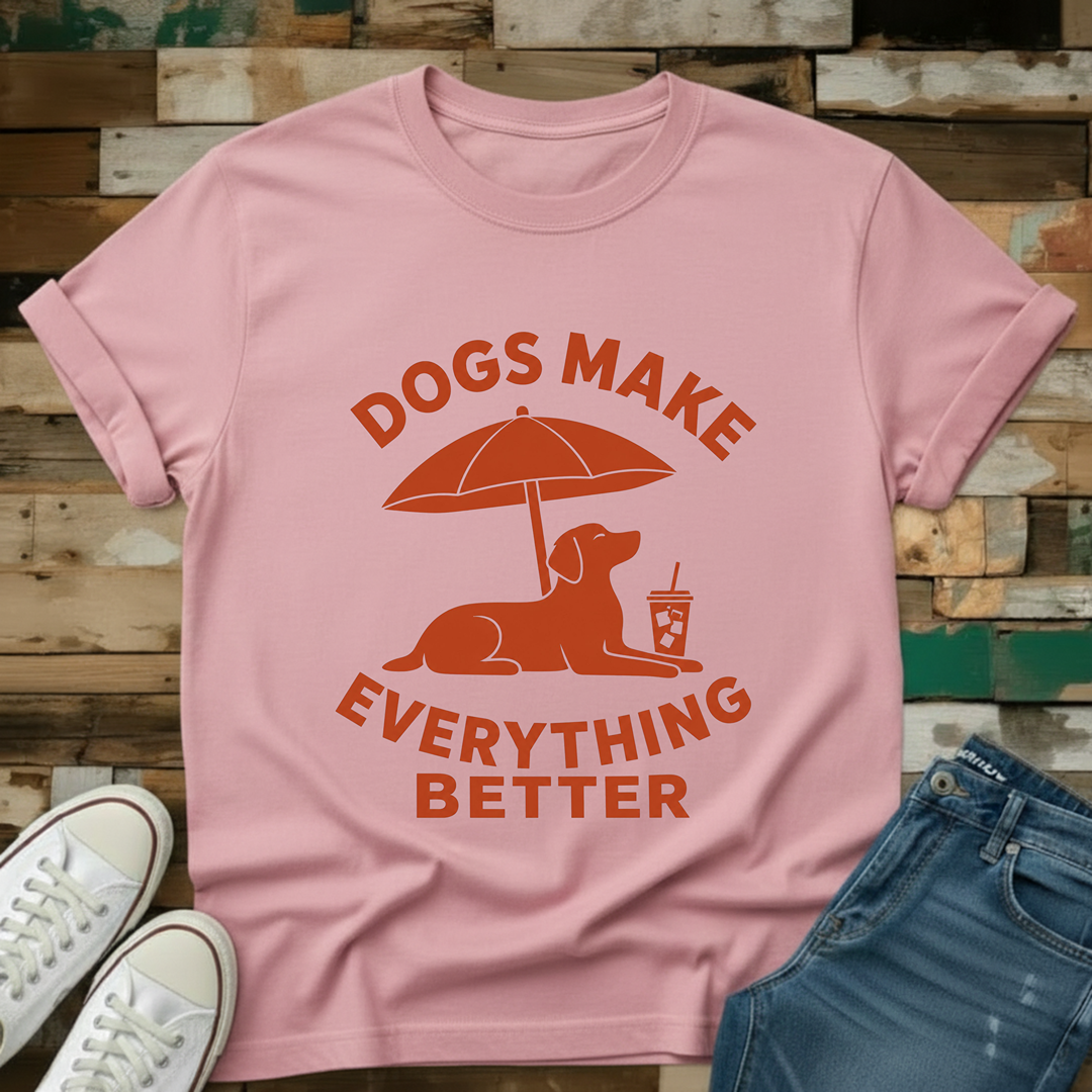 Dogs Make Everything Better T-Shirt