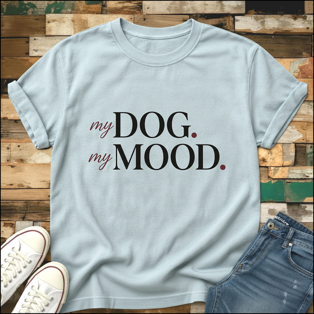 My Dog.  My Mood T-Shirt