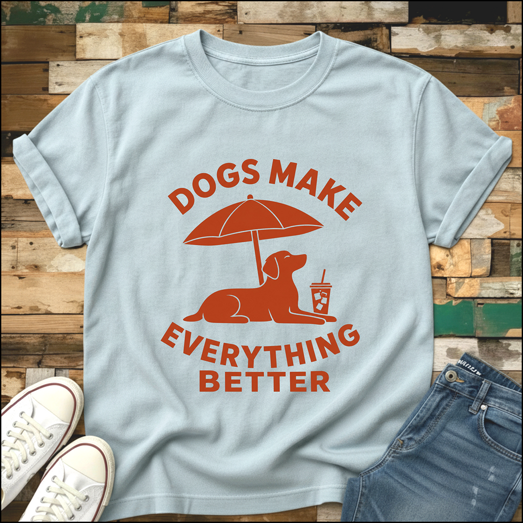 Dogs Make Everything Better T-Shirt