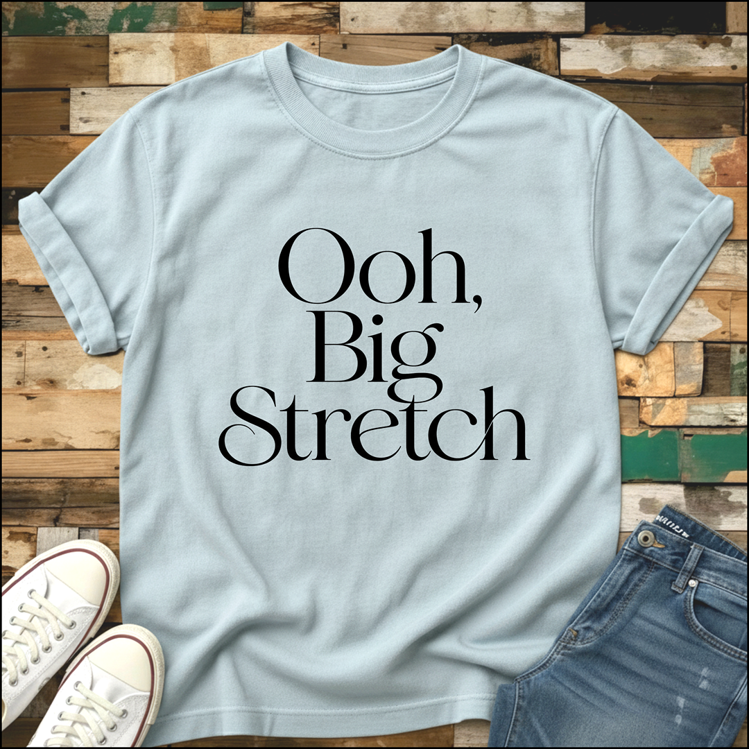 Ooh, Big Stretch T-Shirt