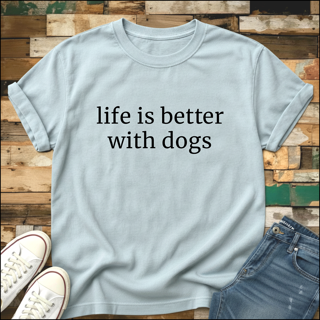 Life Is Better With Dogs T-Shirt