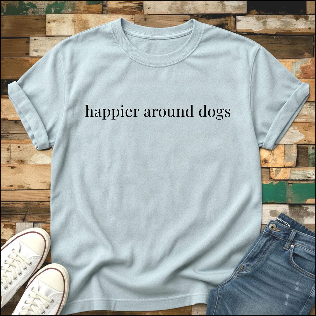 Happier Around Dogs T-Shirt