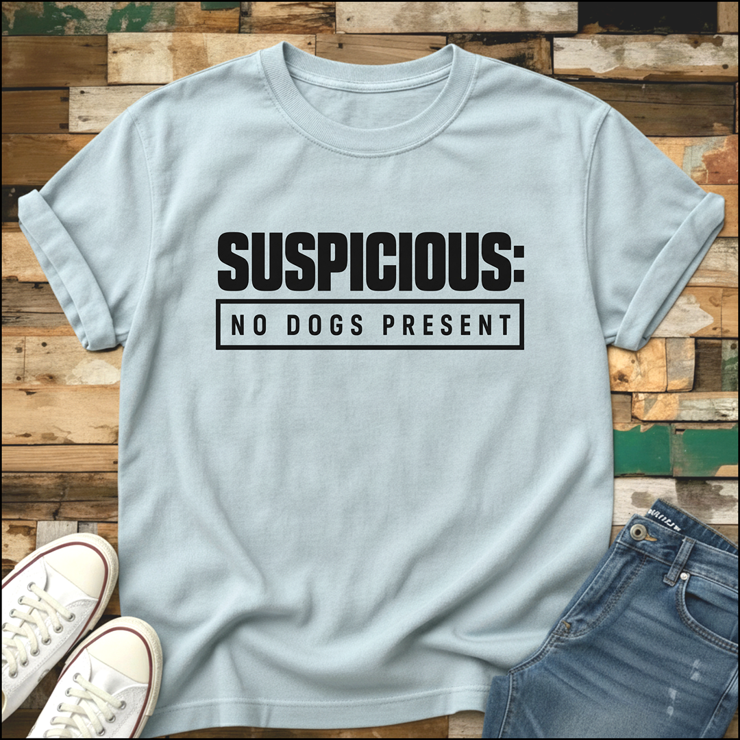Suspicious: No Dogs Present T-Shirt