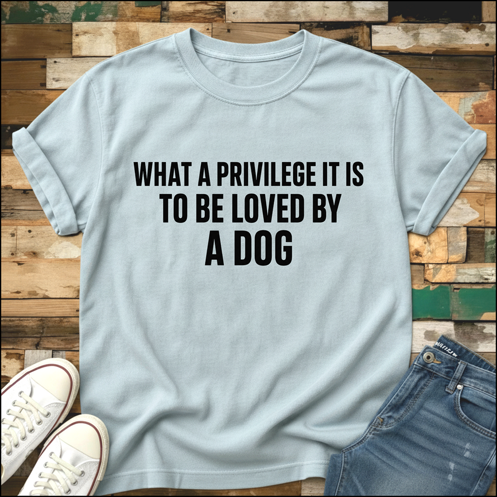 What A Privilege To Be Loved T-Shirt