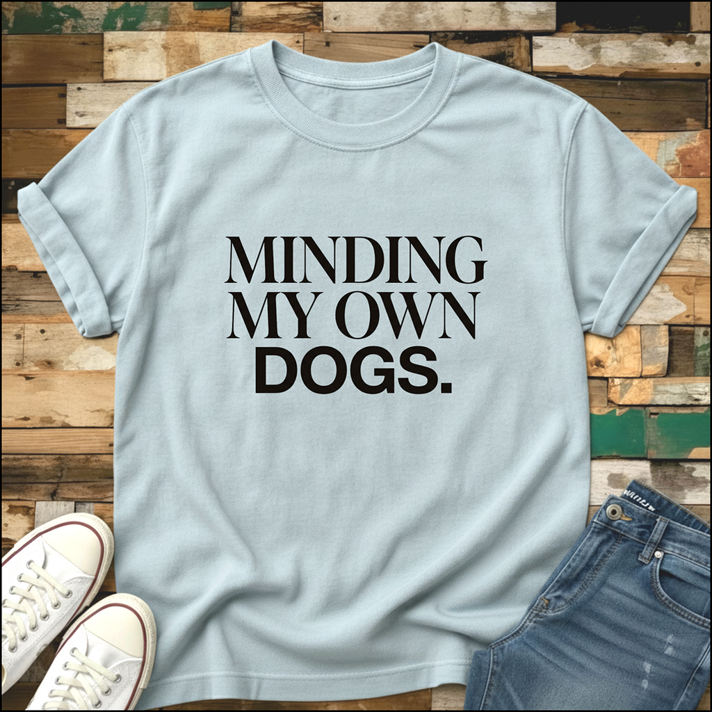 Minding My Own Dogs T-Shirt