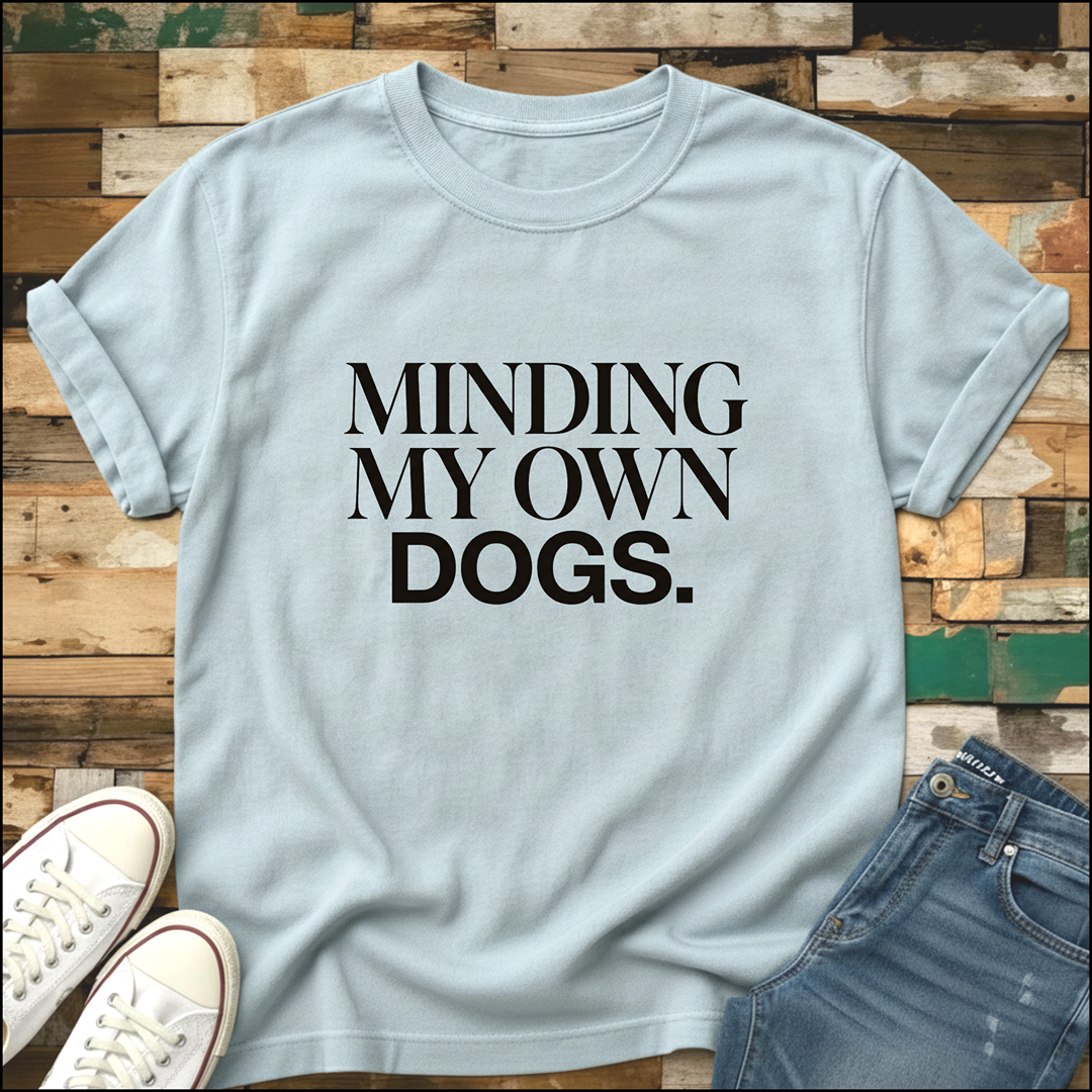 Minding My Own Dogs T-Shirt
