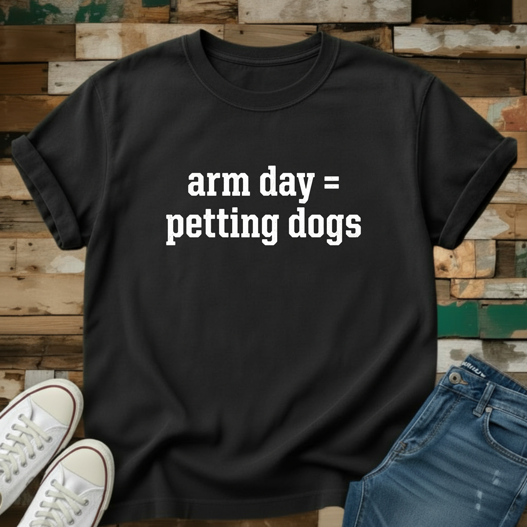 Arm Day=Petting Dogs T-Shirt
