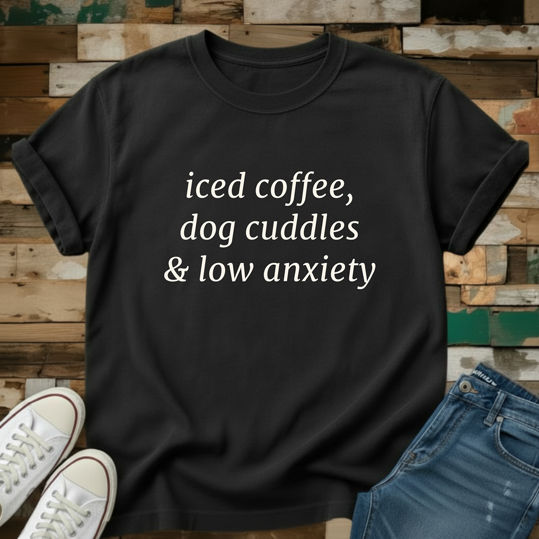 Iced Coffee, Dog Cuddles & Low Anxiety T-Shirt