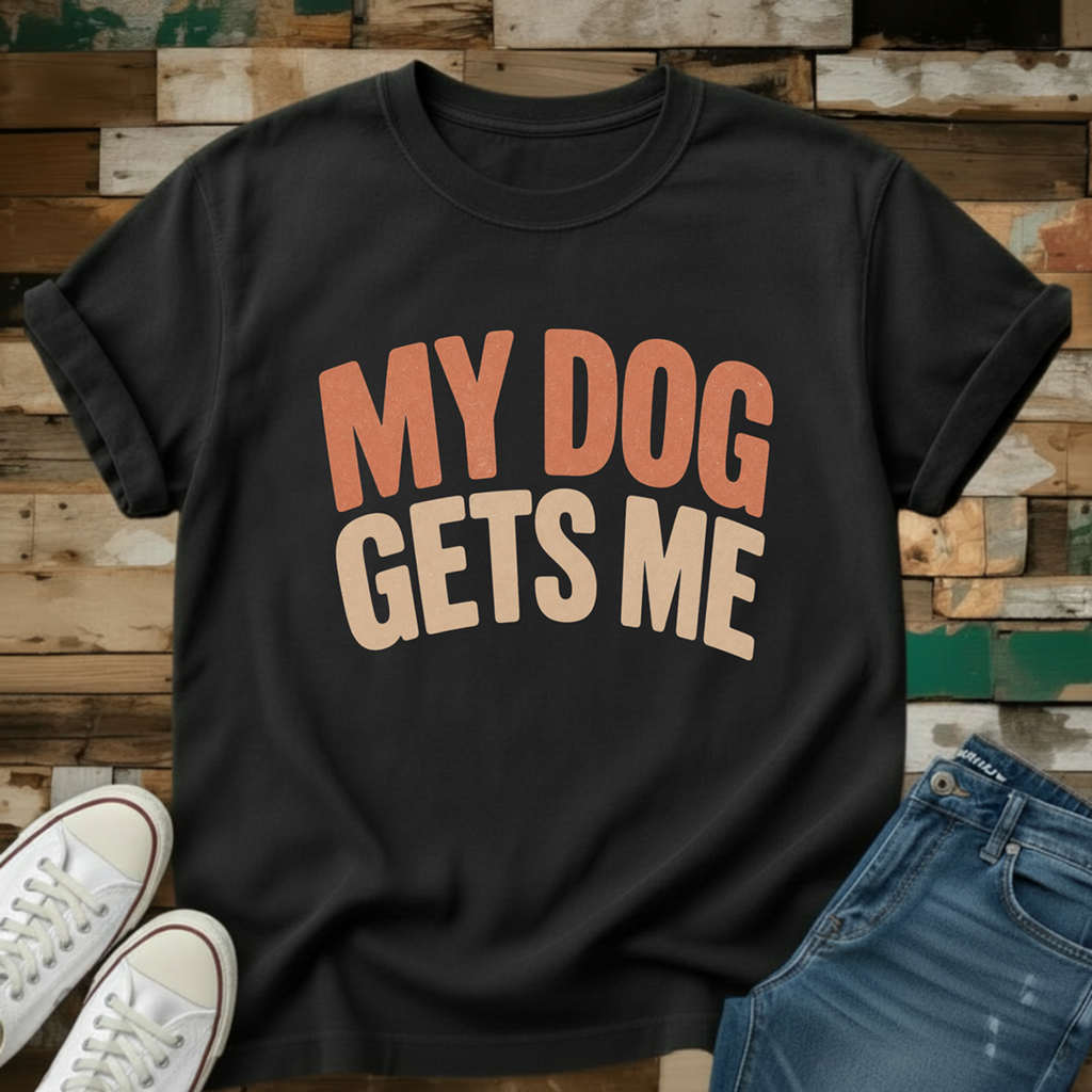My Dog Gets Me T-Shirt
