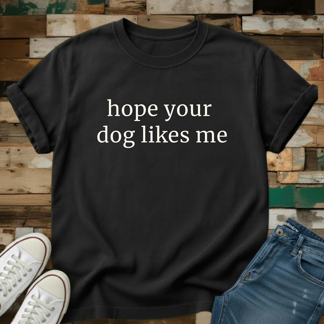 Hope Your Dog Likes Me T-Shirt