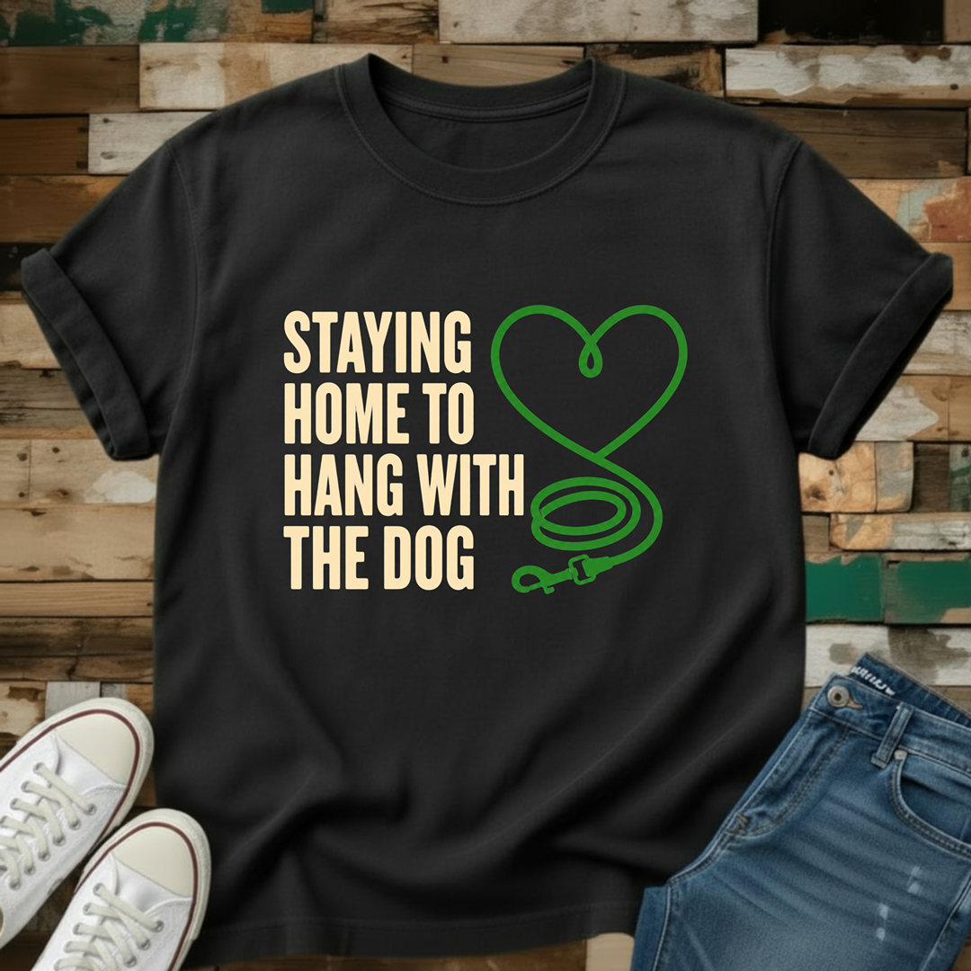 Staying Home To Hang With The Dog T-Shirt