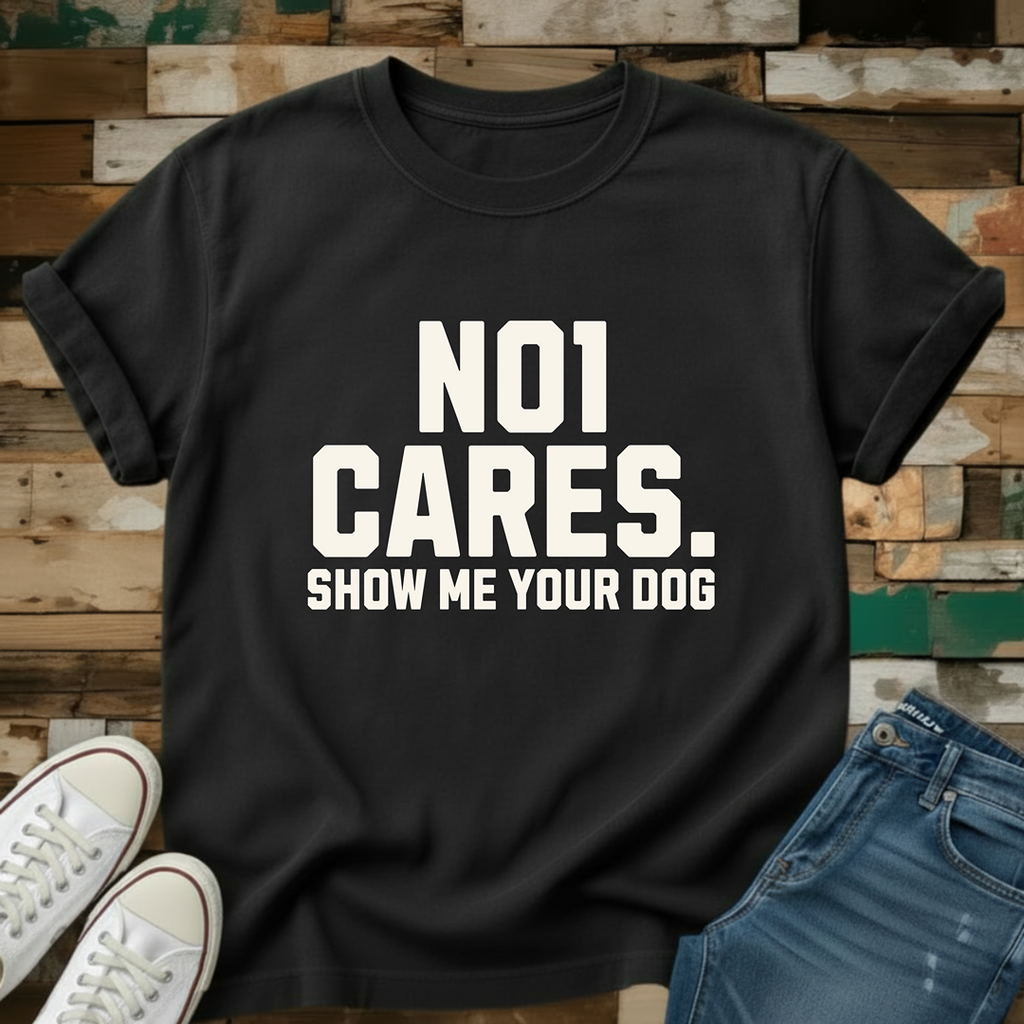 No1 Cares. Show Me Your Dog T-Shirt