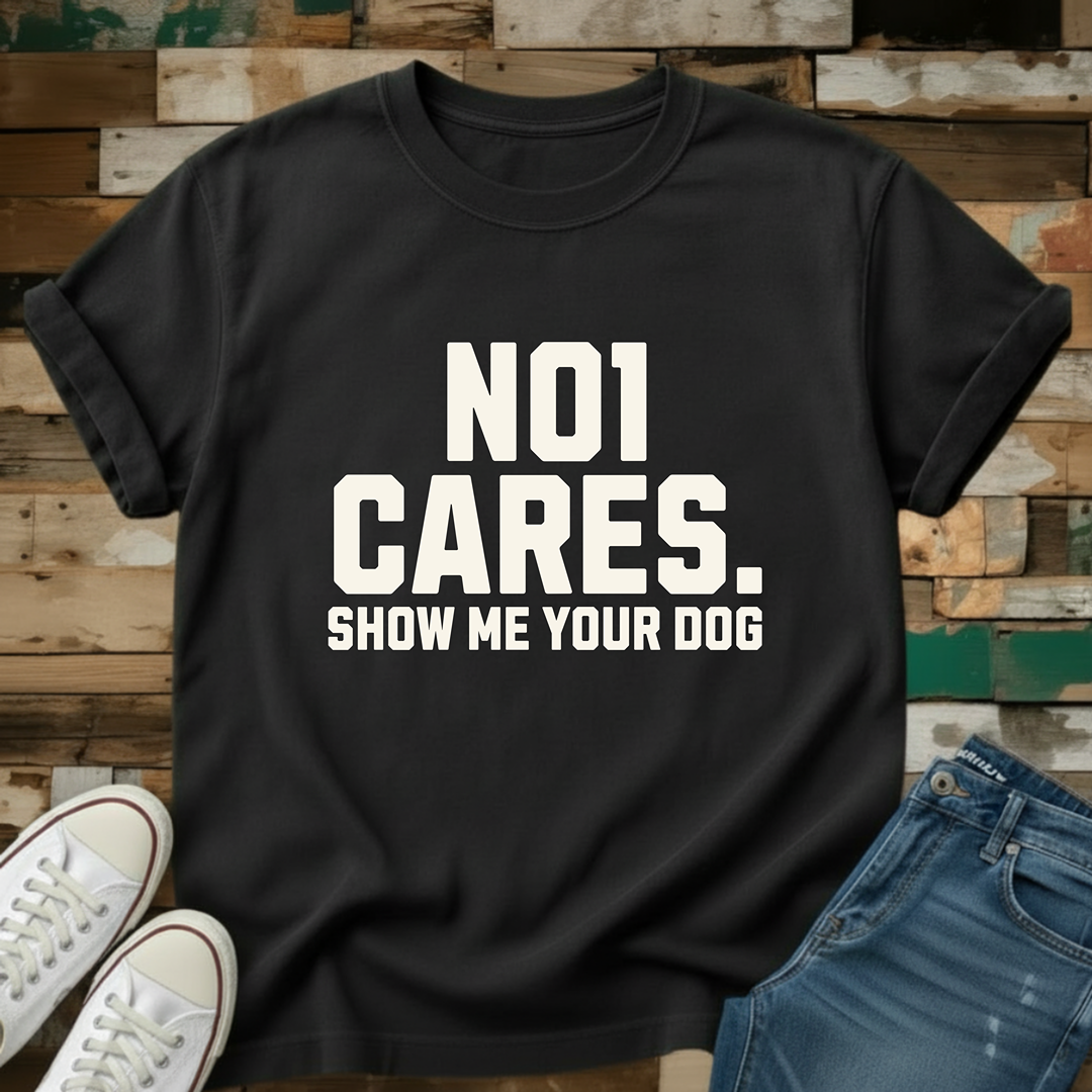 No1 Cares. Show Me Your Dog T-Shirt