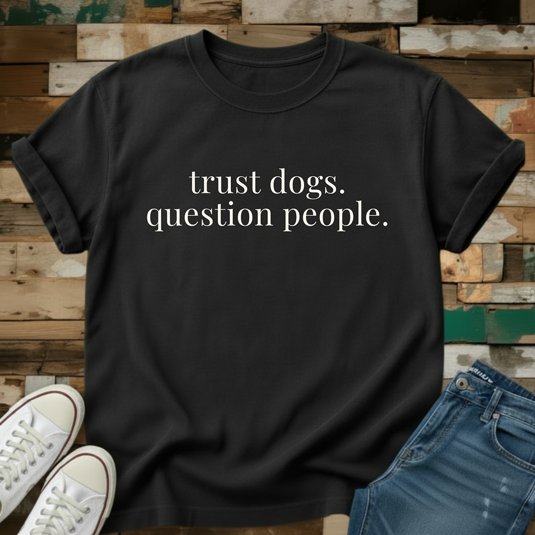 Trust Dogs. Question People T-Shirt