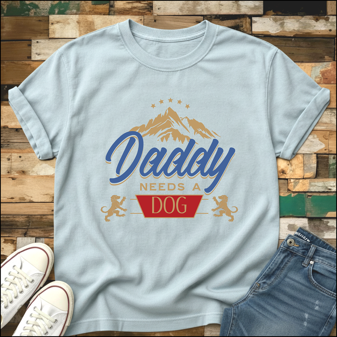 Daddy Needs A Dog T-Shirt