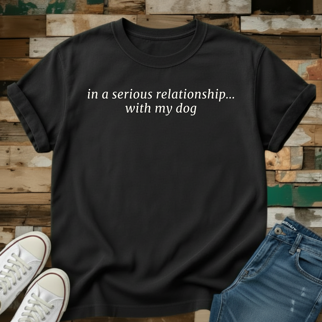 In A Serious Relationship With My Dog T-Shirt