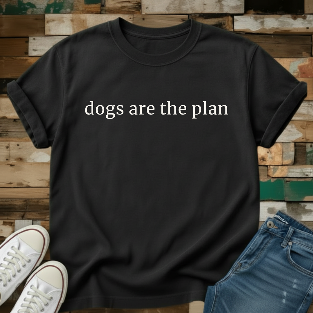 Dogs Are The Plan T-Shirt