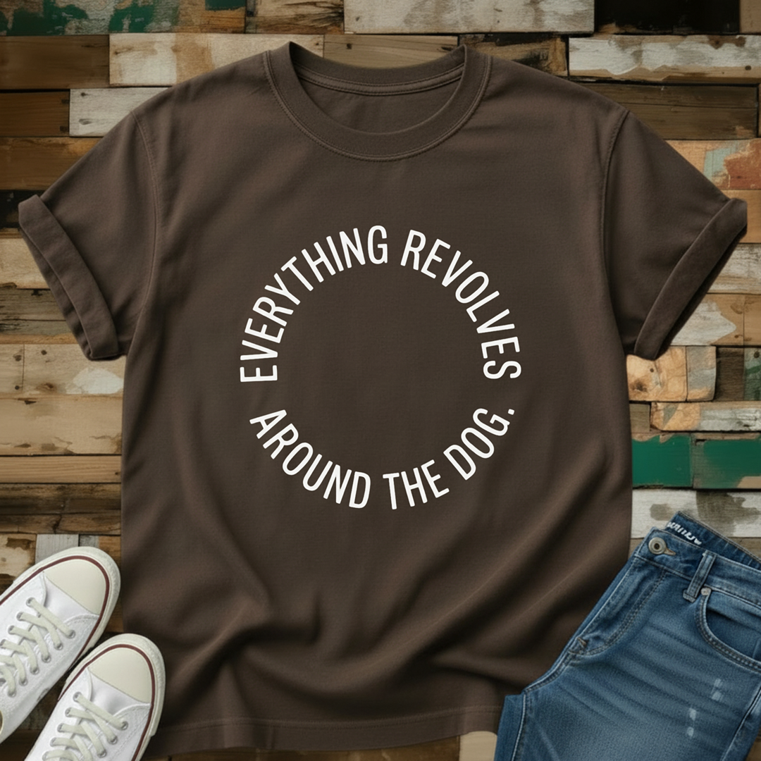 Everything Revolves Around The Dog T-Shirt