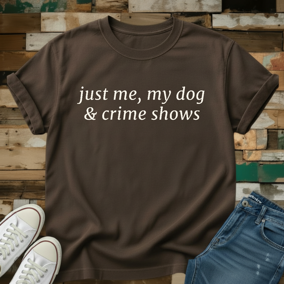 Just Me, My Dog & Crime Shows T-Shirt