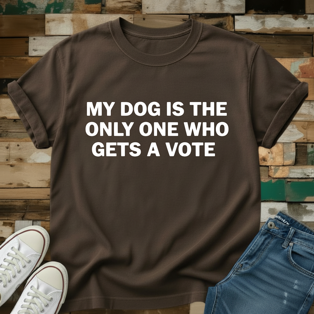 My Dog Is The Only One Who Gets A Vote T-Shirt