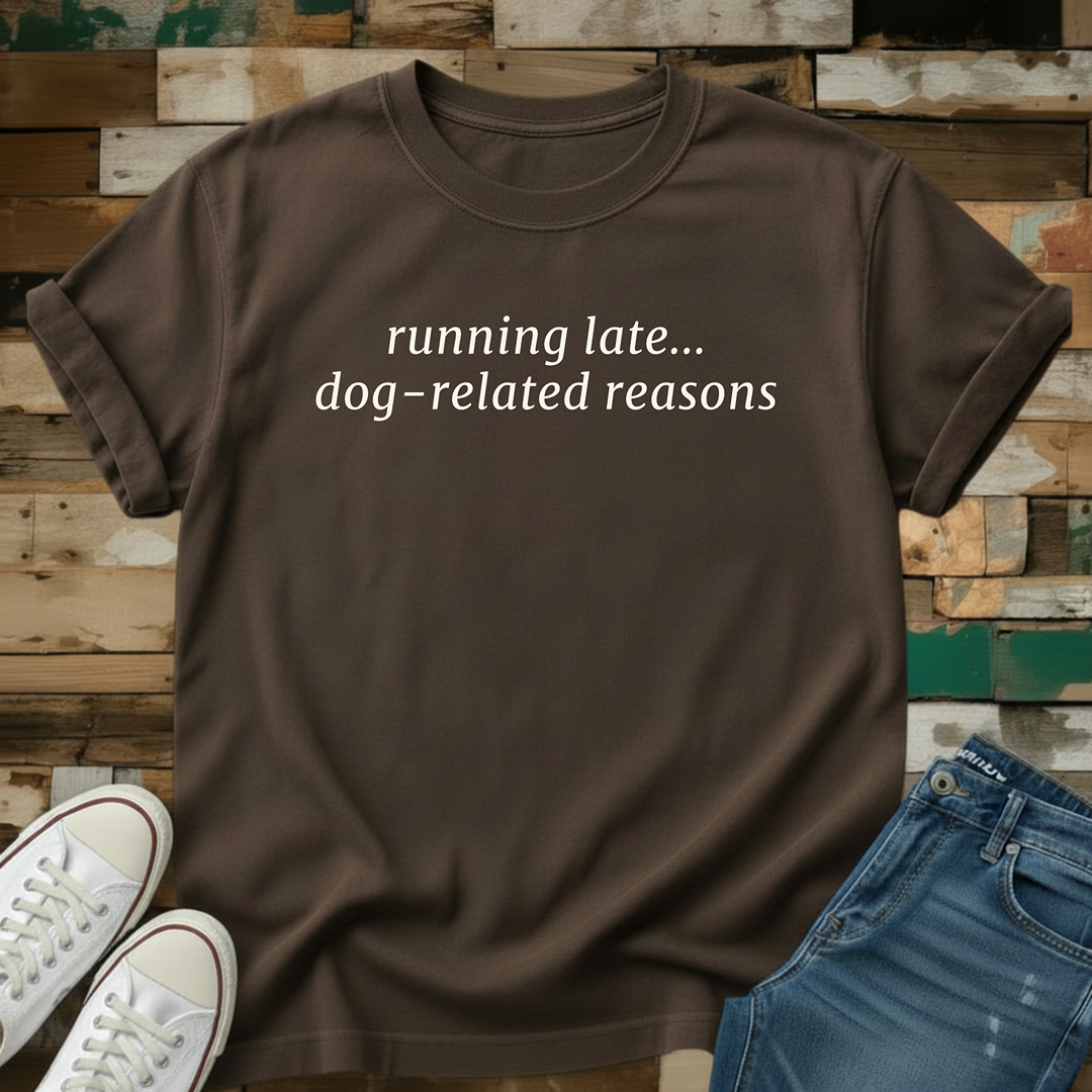 Running Late...Dog-Related Reasons T-Shirt