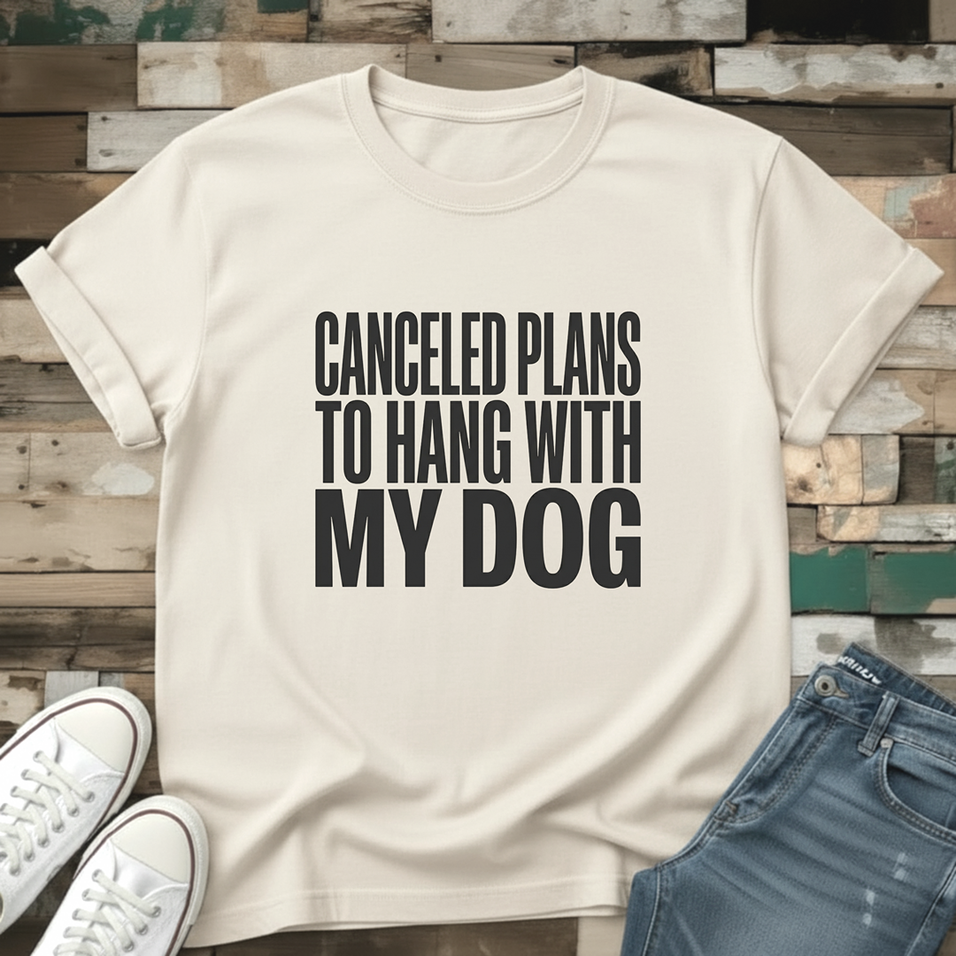 Canceled Plans To Hang With My Dog T-Shirt