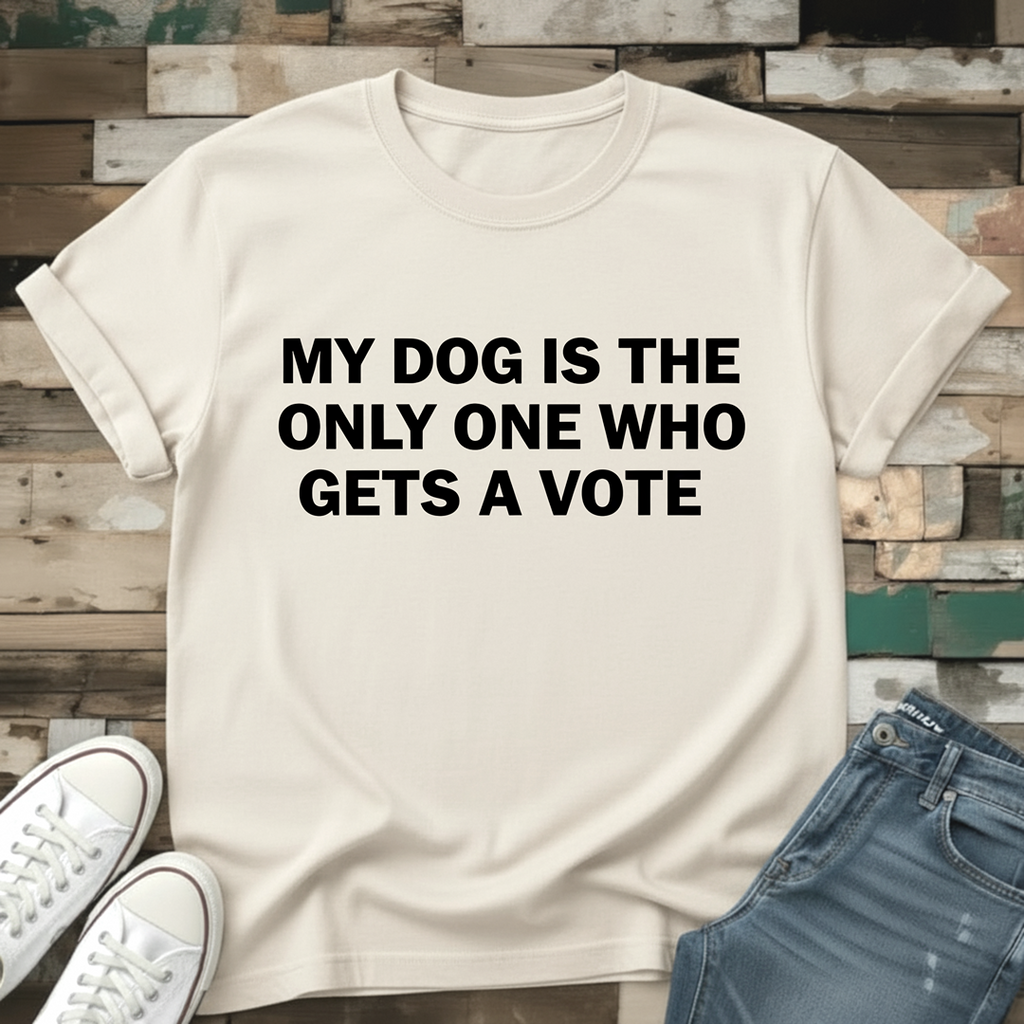 My Dog Is The Only One Who Gets A Vote T-Shirt