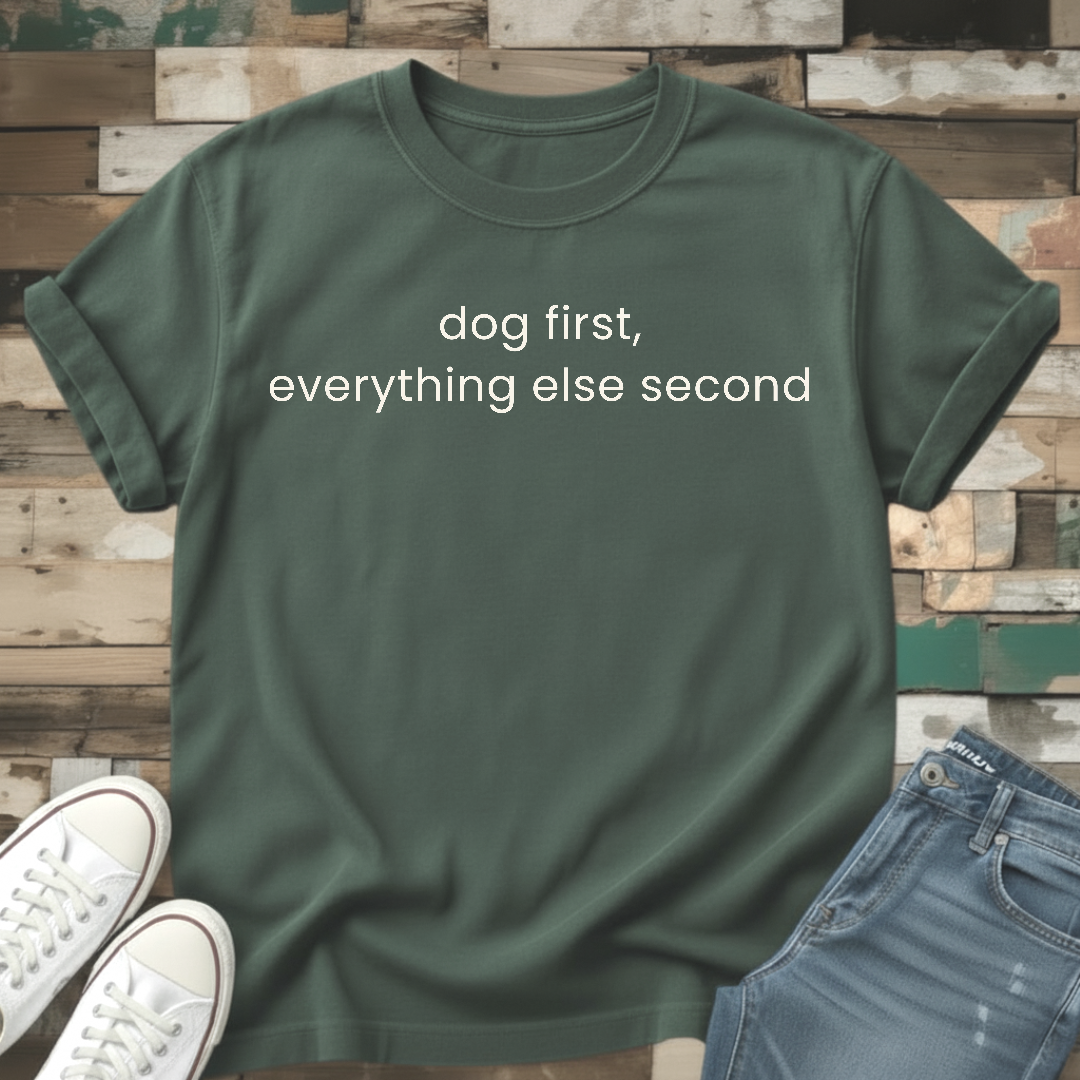 Dog First, Everything Else Second T-Shirt