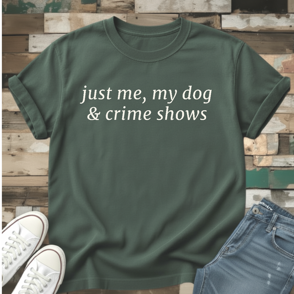 Just Me, My Dog & Crime Shows T-Shirt