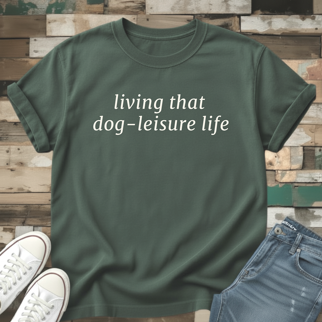 Living That Dog-Leisure Life T-Shirt