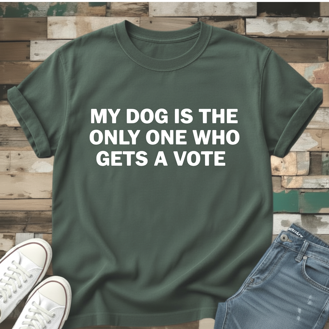 My Dog Is The Only One Who Gets A Vote T-Shirt