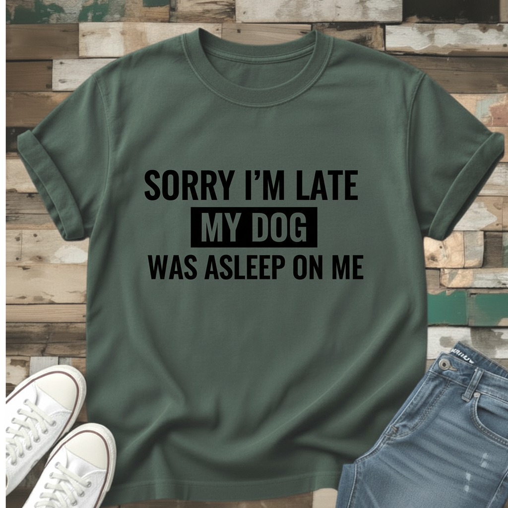 Sorry I'm Late My Dog Was Asleep On Me T-Shirt