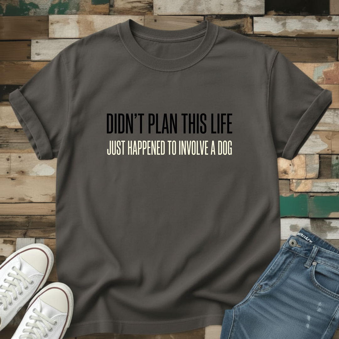 Didn't Plan This Life Just Happened To Involve A Dog T-Shirt