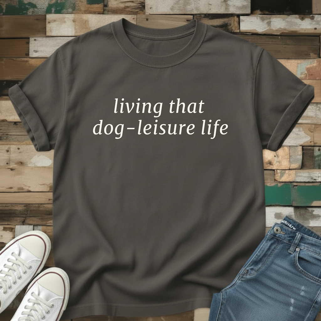 Living That Dog-Leisure Life T-Shirt