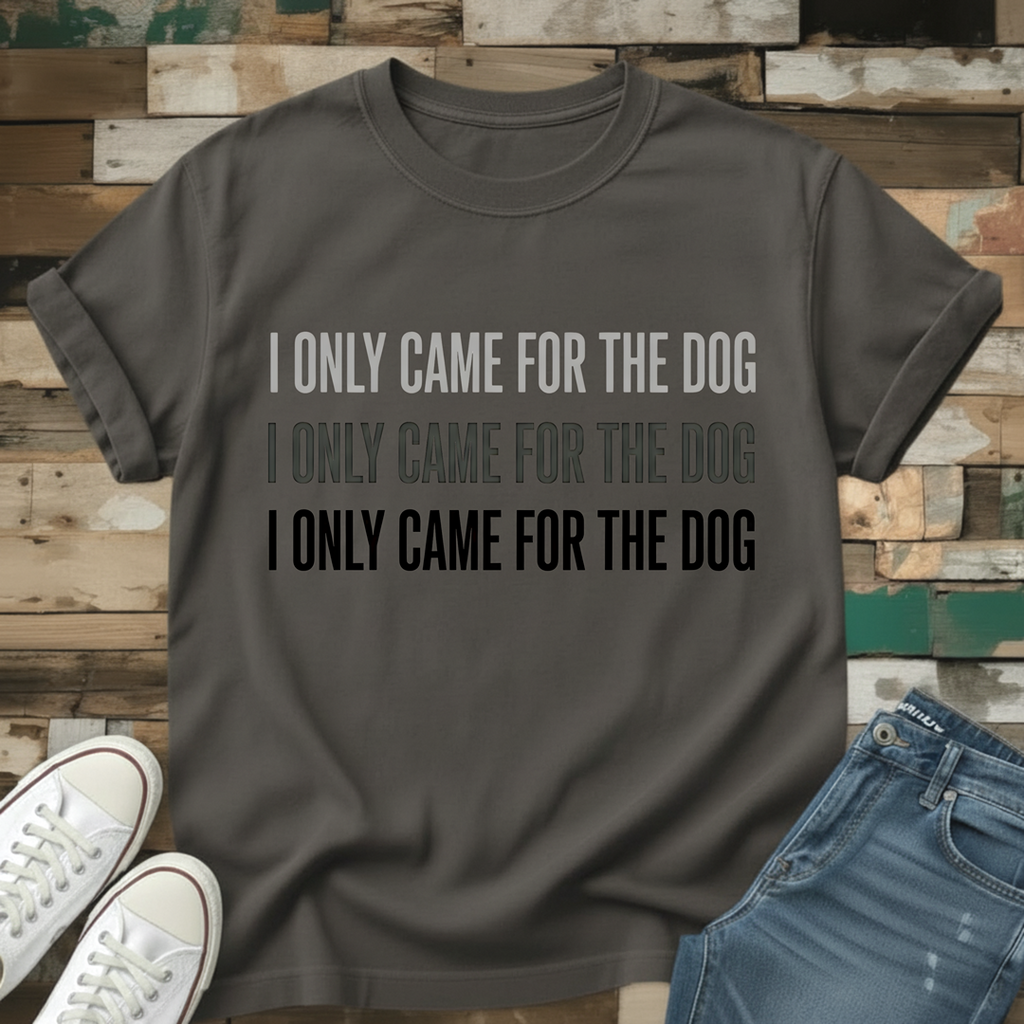 I Only Came For The Dog T-Shirt