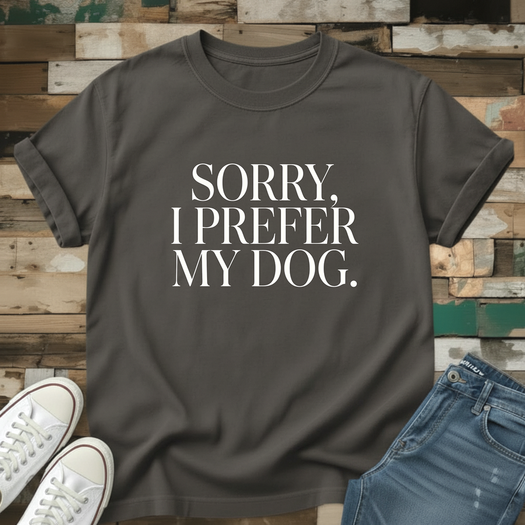 Sorry, I Prefer My Dog T-Shirt
