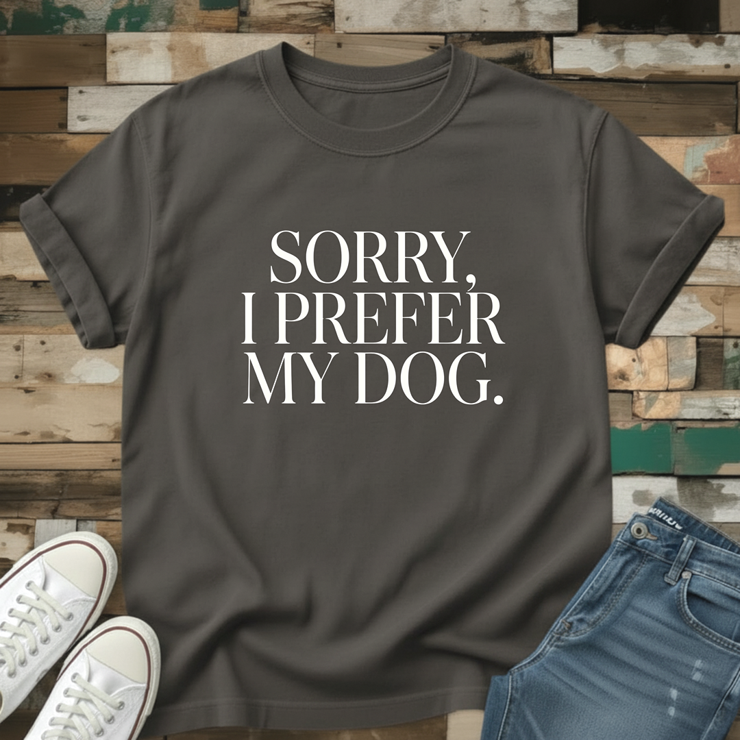 Sorry, I Prefer My Dog T-Shirt