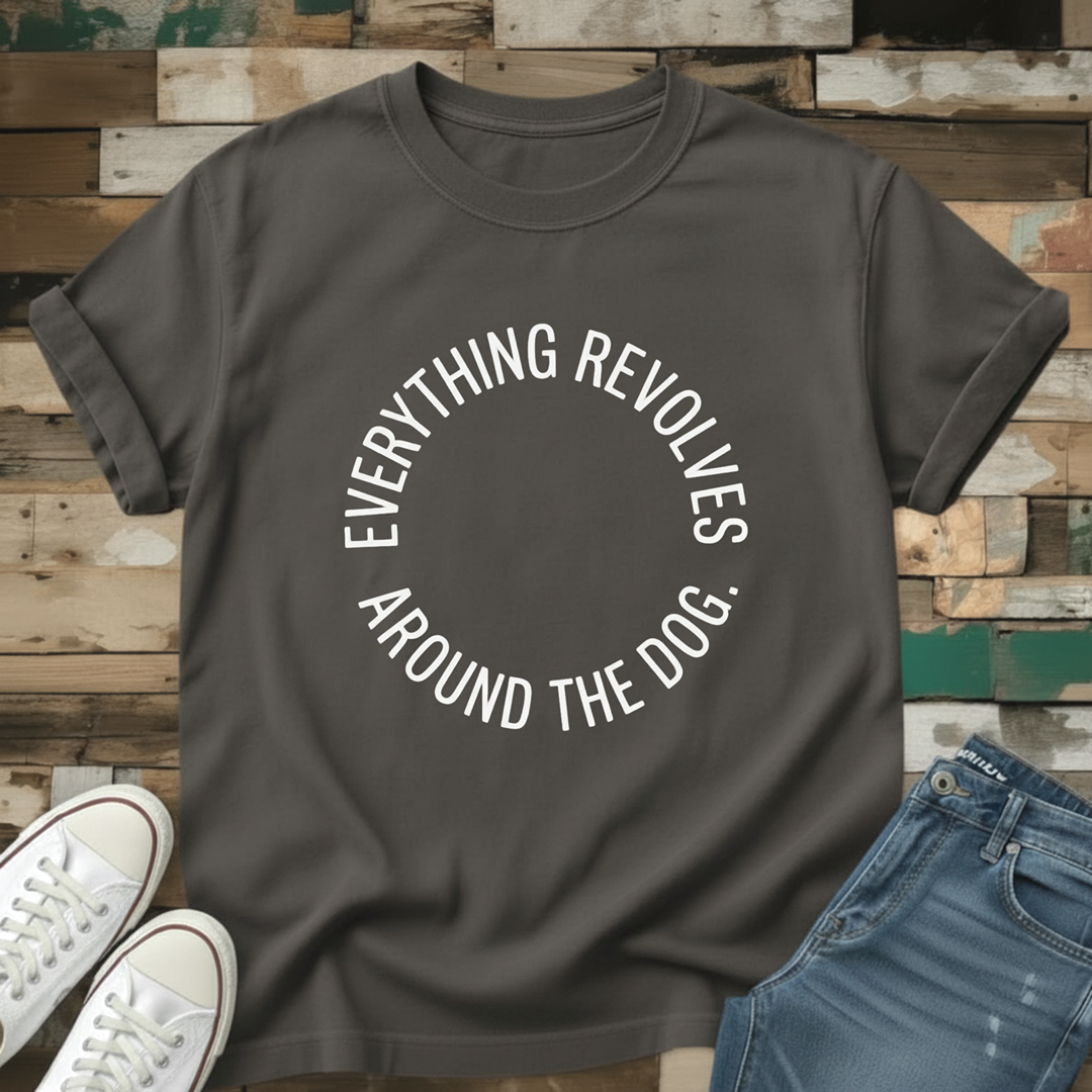 Everything Revolves Around The Dog T-Shirt