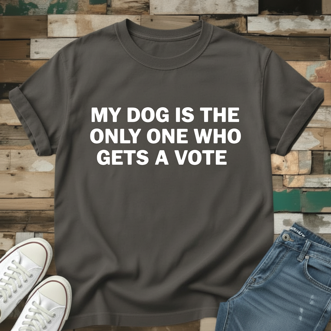 My Dog Is The Only One Who Gets A Vote T-Shirt